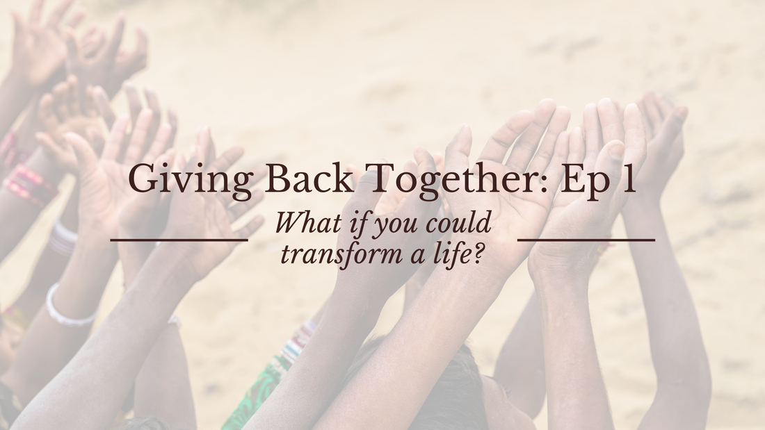 Giving Back Together - Episode 1 - What If You Could Transform a Life?